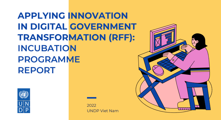 The report aims to illustrate how innovation integrated within a project, funded by the Rapid Financing Facility (RFF), on digital government transformation. The process results in the initiation of an incubation programme as an overarching framework to incorporate new ways of working. RFF is the first collaboration between the Governance and Participation Unit and the Accelerator Lab from UNDP in Viet Nam, partnering with the Center for Public Administration from Thua Thien Hue.